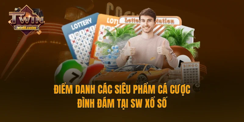 Điểm danh các siêu phẩm cá cược đình đám tại SW xổ số