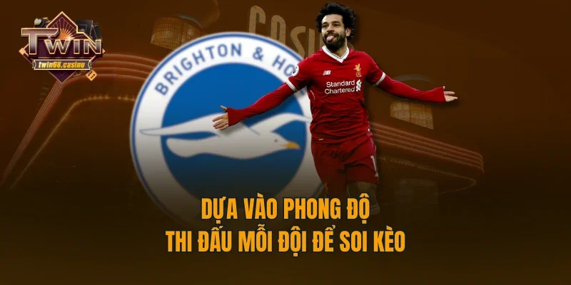 Dựa vào phong độ thi đấu mỗi đội để soi kèo