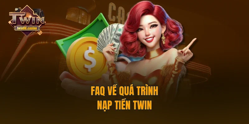 FAQ về quá trình nạp tiền TWIN