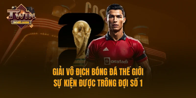 Giải Vô Địch Bóng Đá Thế Giới - Sự Kiện Được Trông Đợi Số 1