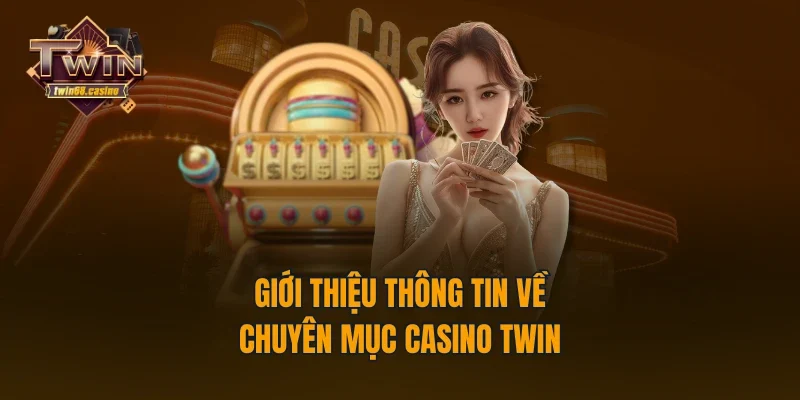 Giới thiệu thông tin về chuyên mục casino TWIN68