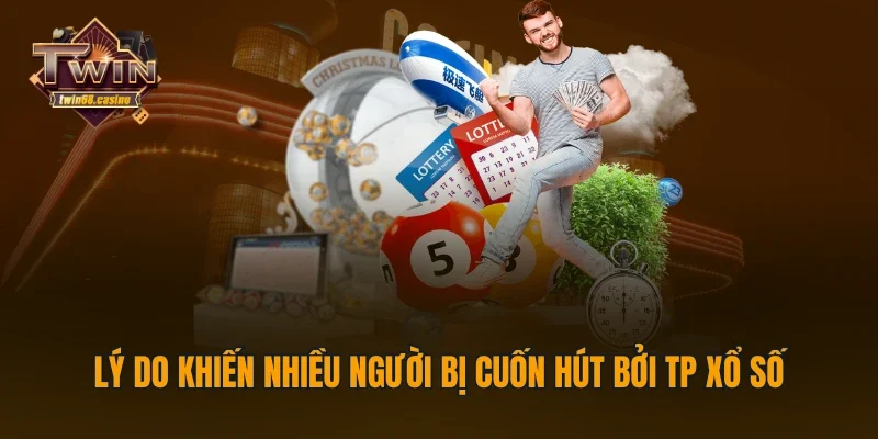Lý do khiến nhiều người bị cuốn hút bởi TP xổ số