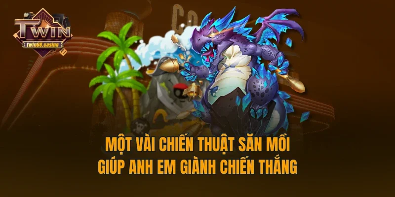 Một vài chiến thuật săn mồi giúp anh em giành chiến thắng