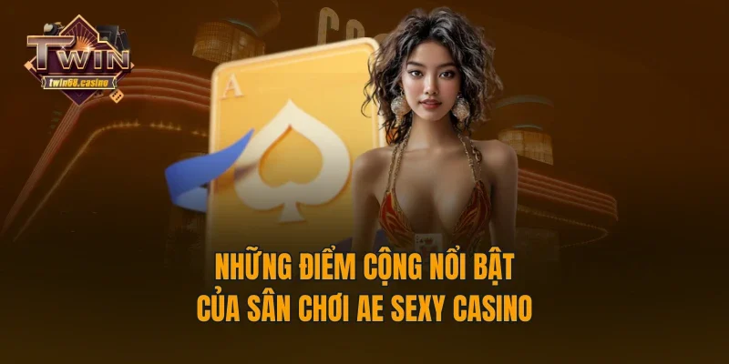 Những điểm cộng nổi bật của sân chơi AE Sexy Casino