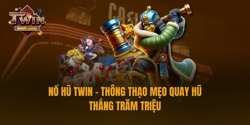 Nổ Hũ TWIN68 - Thông Thạo Mẹo Quay Hũ Thắng Trăm Triệu