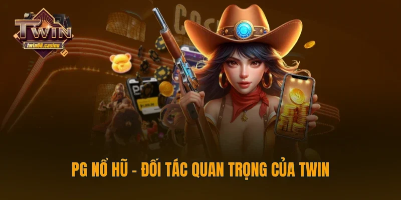 PG nổ hũ - Đối tác quan trọng của TWIN68