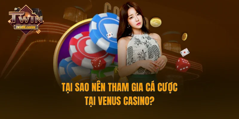 Tại sao nên tham gia cá cược tại Venus casino?