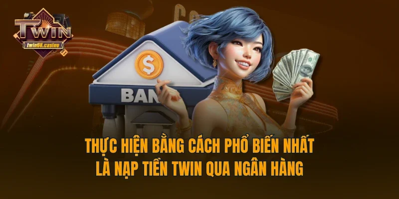 Thực hiện bằng cách phổ biến nhất là nạp tiền TWIN qua ngân hàng