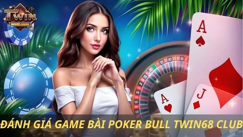 Đánh giá game bài Poker Bull Twin68 Club mới xuất hiện