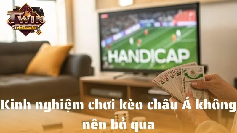 Kinh nghiệm chơi kèo châu Á không nên bỏ qua